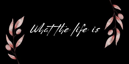 What the life is